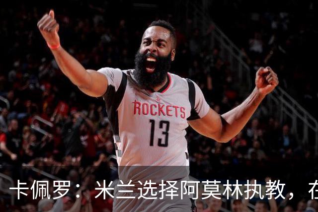 卡佩罗：米兰选择阿莫林执教，在我看来完全像是听天由命、碰运气